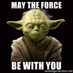 Good luck. And may the force be with you. 